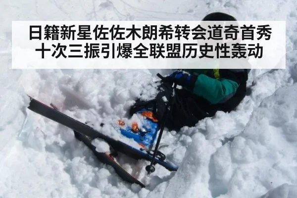 日籍新星佐佐木朗希转会道奇首秀十次三振引爆全联盟历史性轰动